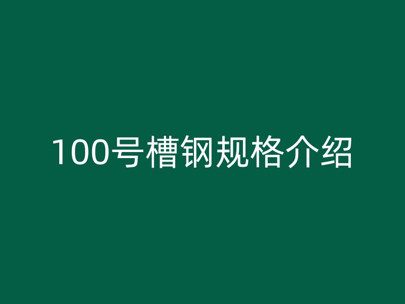 100號(hào)槽鋼規(guī)格介紹