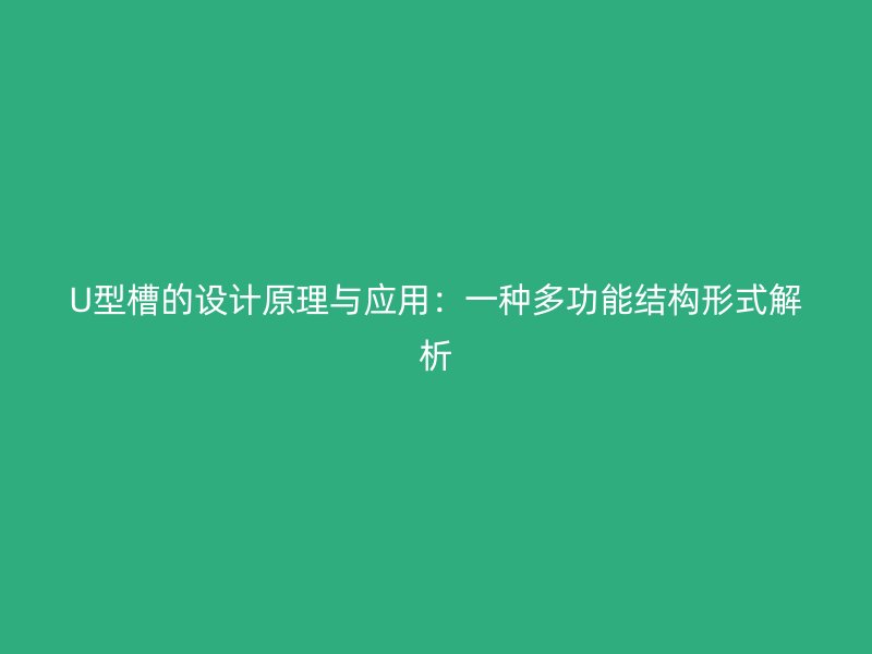 U型槽的設計原理與應用：一種多功能結構形式解析