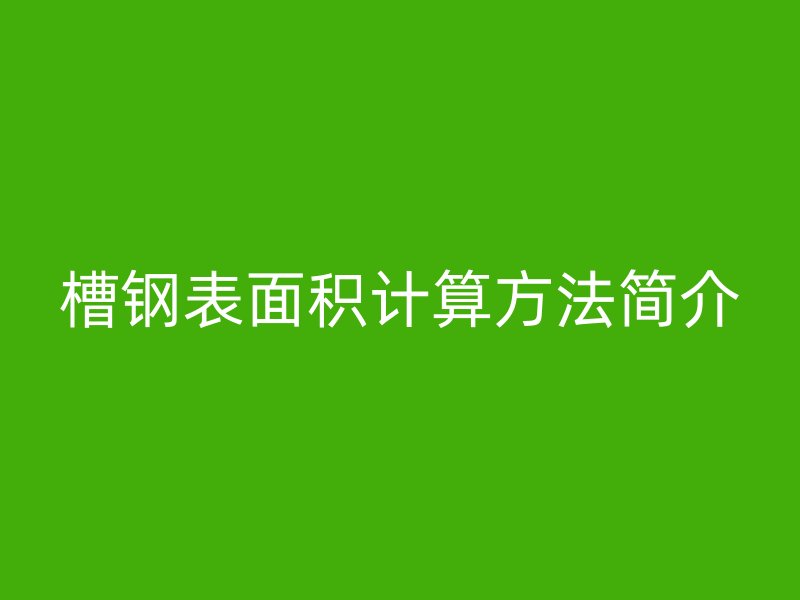 槽鋼表面積計算方法簡介