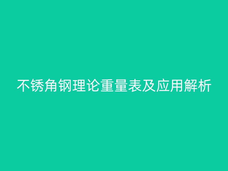 不銹角鋼理論重量表及應用解析